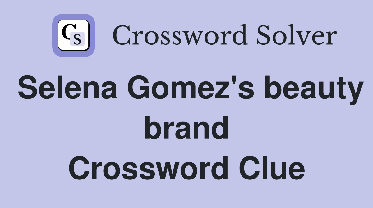 Selena Gomez's beauty brand Crossword Clue Answers Crossword Solver